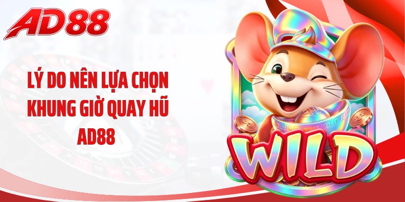 Lý do nên lựa chọn khung giờ quay hũ AD88